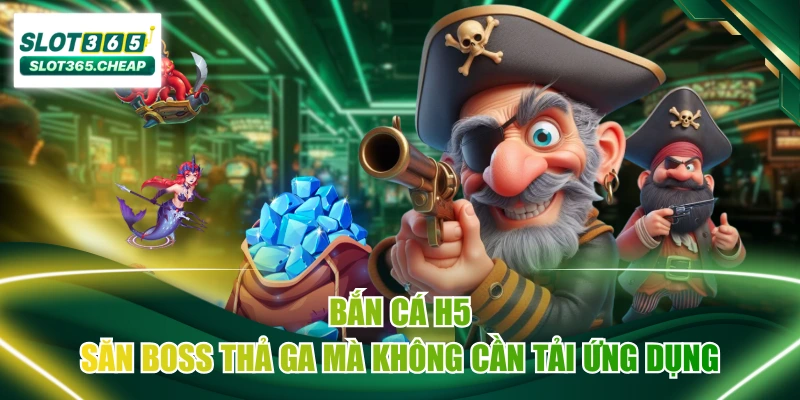 Bắn Cá H5 - Săn Boss Thả Ga Mà Không Cần Tải Ứng Dụng