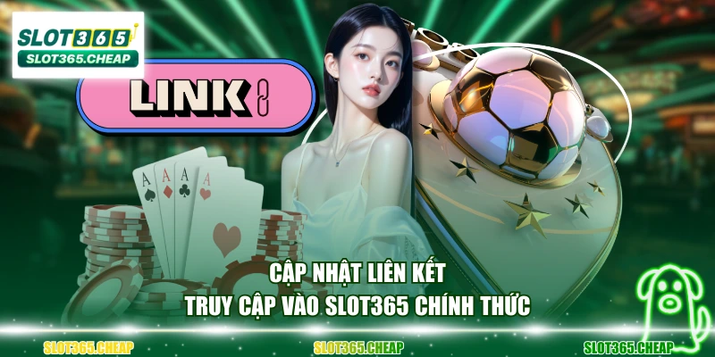 Cập nhật liên kết truy cập vào SLOT365 chính thức