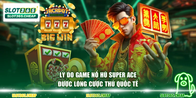 Lý do game nổ hũ Super ACE được lòng cược thủ quốc tế