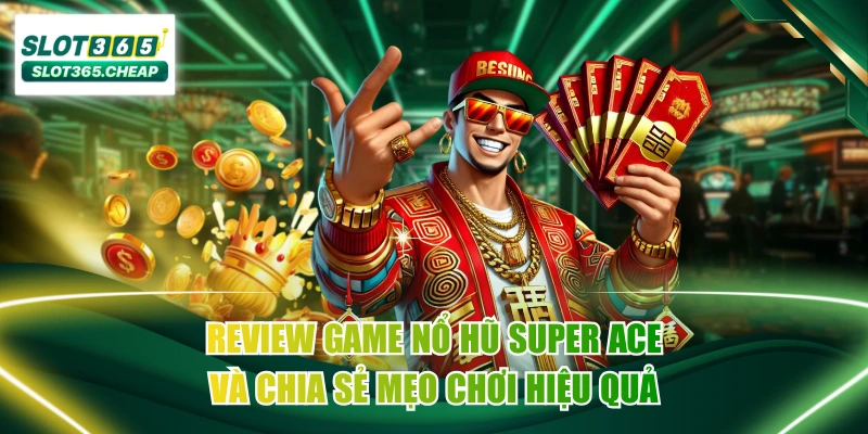 Review Game Nổ Hũ Super ACE Và Chia Sẻ Mẹo Chơi Hiệu Quả
