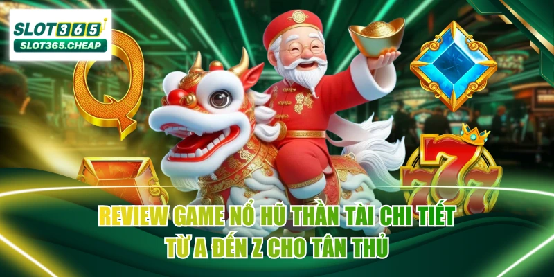 Review Game Nổ Hũ Thần Tài Chi Tiết Từ A Đến Z Cho Tân Thủ
