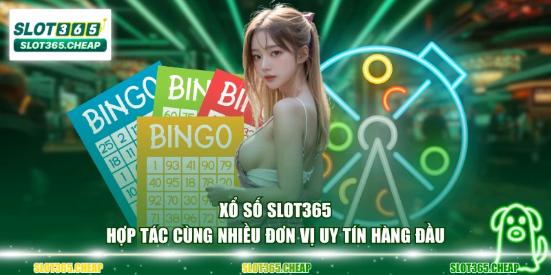 Xổ số SLOT365 hợp tác cùng nhiều đơn vị uy tín hàng đầu
